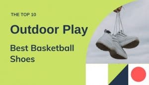 Best basketball shoes for outdoor